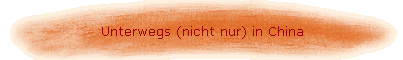 Unterwegs (nicht nur) in China